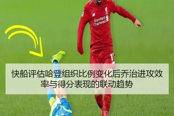 快船评估哈登组织比例变化后乔治进攻效率与得分表现的联动趋势